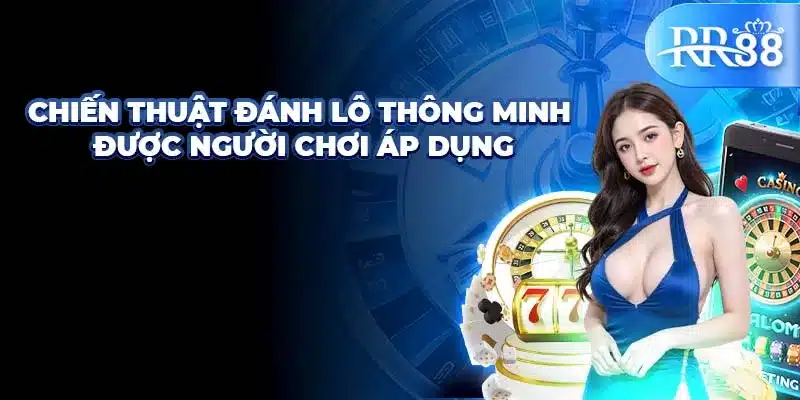 Chiến thuật đánh lô thông minh được người chơi áp dụng